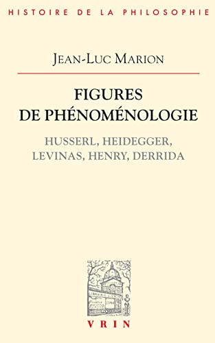 Figures de Phenomenologie: Husserl, Heidegger, Levinas, Henry, Derrida (Bibliotheque D'histoire De La Philosophie)